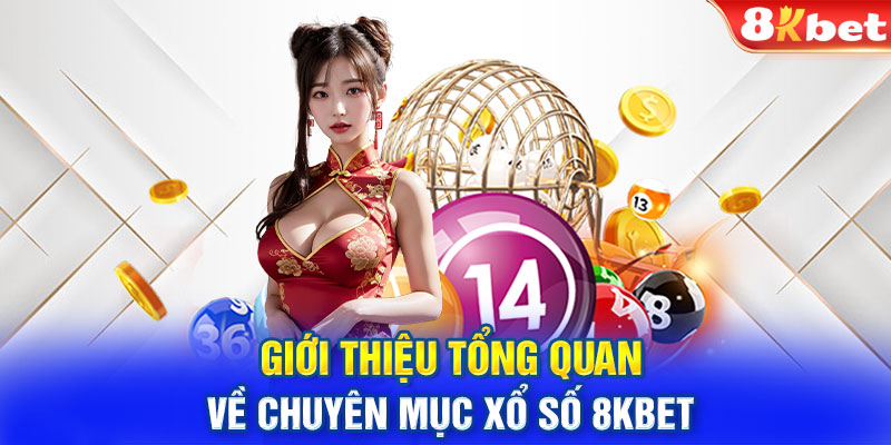 Giới thiệu tổng quan về chuyên mục xổ số 8KBET