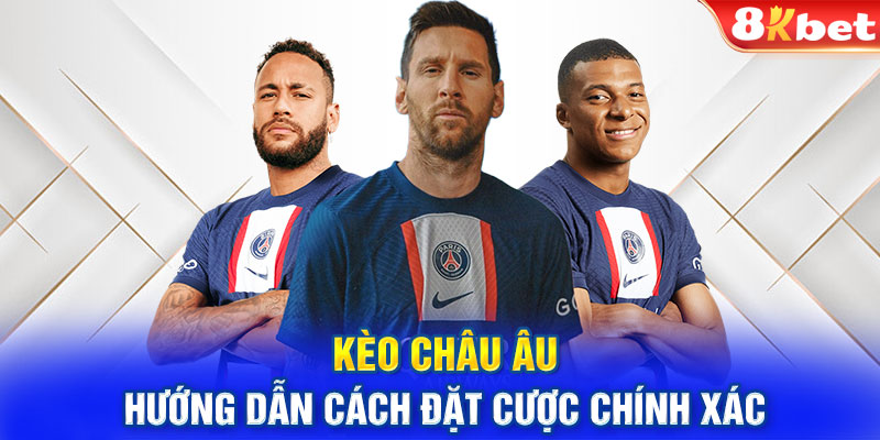 Kèo Châu Âu - Hướng Dẫn Cách Đặt Cược Chính Xác