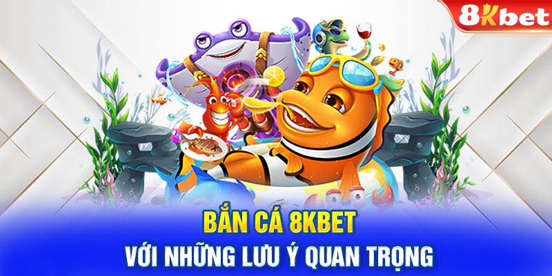 Bắn cá 8KBET với những lưu ý quan trọng