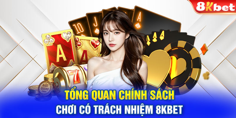 Tổng quan chính sách chơi có trách nhiệm 8KBET