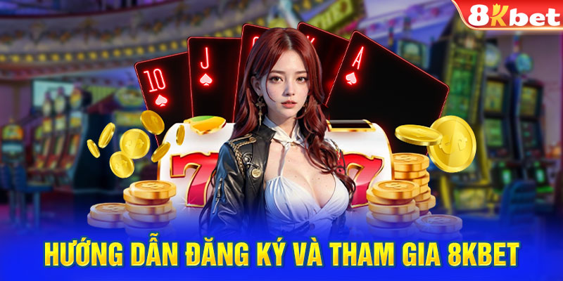 Hướng dẫn đăng ký và tham gia 8KBET