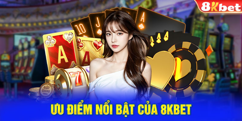 Ưu điểm nổi bật của 8KBET thu hút người chơi