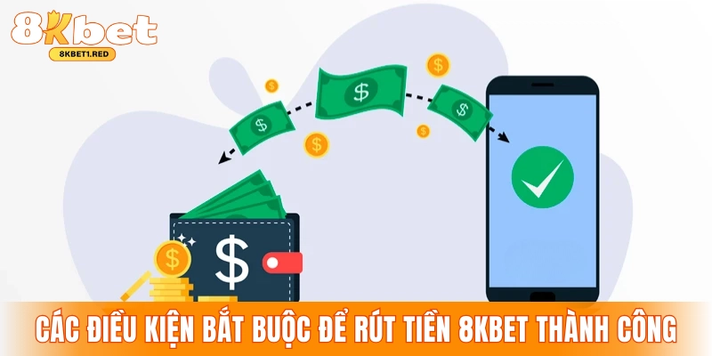 Các điều kiện bắt buộc để rút tiền 8KBET thành công