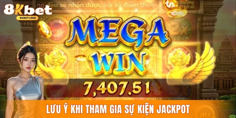 Lưu ý quan trọng khi tham gia vào sự kiện Jackpot 8Kbet